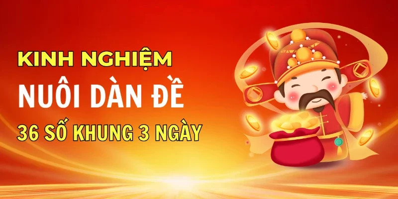 Chi tiết cách nuôi dàn đề 36 số