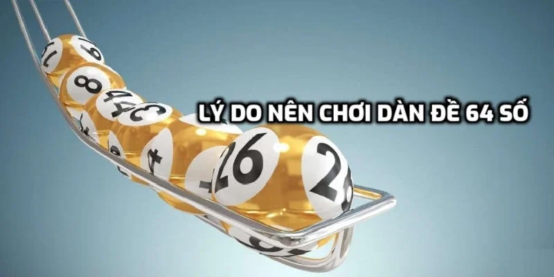 Lý do nên chọn đánh dàn 64 số