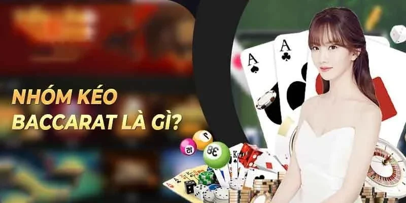 Tổng quát về nhóm kéo baccarat Kubet