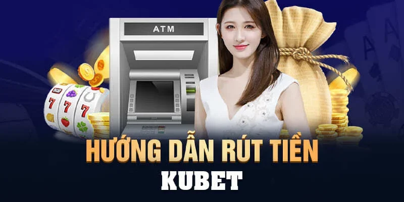 Lưu ý cần chú ý khi tiến hành rút tiền từ nhà cái Kubet