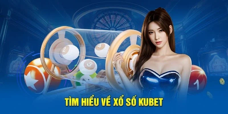 Tìm hiểu về xổ số Kubet